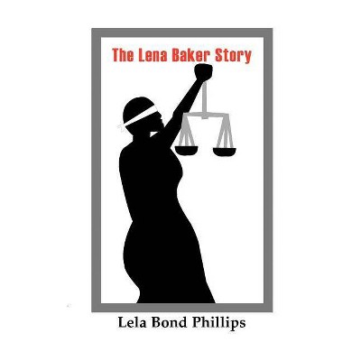 The Lena Baker Story - by  Lela Bond Phillips (Paperback)