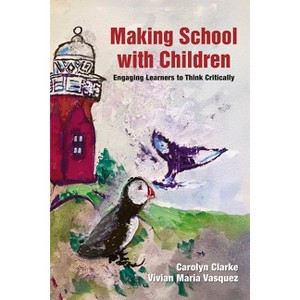 Making School with Children - by  Carolyn Clarke & Vivian Maria Vasquez (Hardcover) - 1 of 1