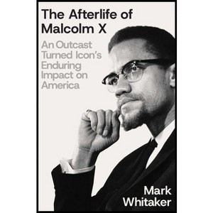 The Afterlife of Malcolm X - by  Mark Whitaker (Hardcover) - 1 of 1