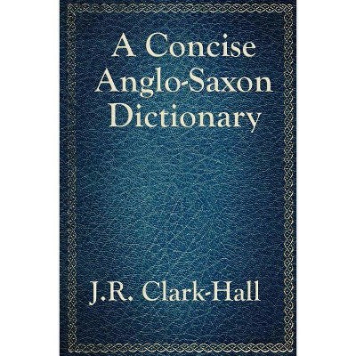 A Concise Anglo-Saxon Dictionary - by  J R Clark-Hall (Paperback)