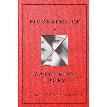 Biography of X - by  Catherine Lacey (Hardcover)