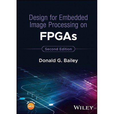 Design for Embedded Image Processing on FPGAs - 2nd Edition by  Donald G Bailey (Hardcover)