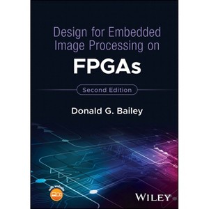 Design for Embedded Image Processing on FPGAs - 2nd Edition by  Donald G Bailey (Hardcover) - 1 of 1