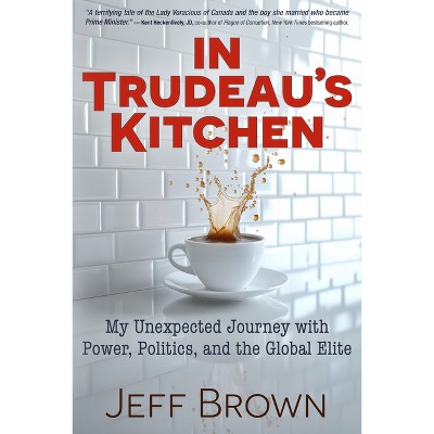 In Trudeau's Kitchen - by  Jeff Brown (Paperback)