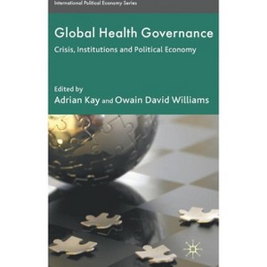 Global Health Governance - (International Political Economy) by  A Kay & O Williams (Hardcover) - 1 of 1
