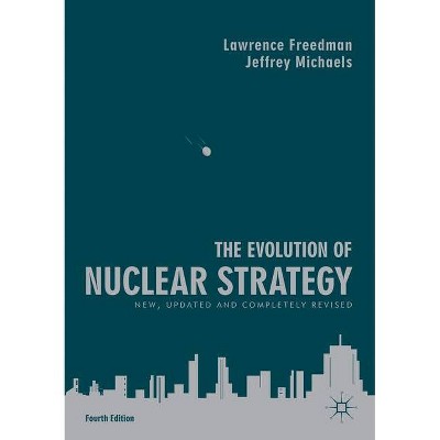 The Evolution of Nuclear Strategy - 4th Edition by  Lawrence Freedman & Jeffrey Michaels (Paperback)