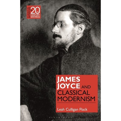 James Joyce and Classical Modernism - (Classical Receptions in Twentieth-Century Writing) by  Leah Culligan Flack (Paperback)