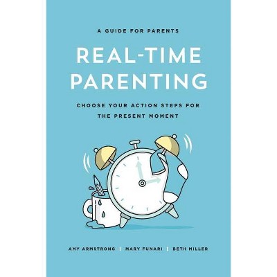 Real-Time Parenting - by  Beth Miller & Amy Armstrong & Mary Funari (Paperback)