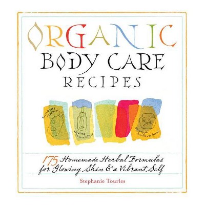 Organic Body Care Recipes - by  Stephanie L Tourles (Paperback)