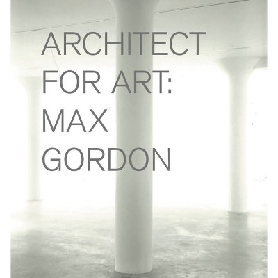 Max Gordon: Architect for Art - (Hardcover)