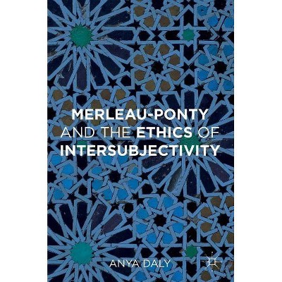 Merleau-Ponty and the Ethics of Intersubjectivity - by  Anya Daly (Hardcover)