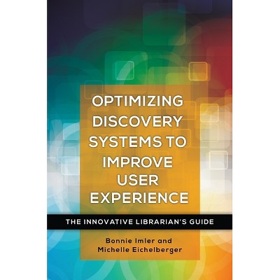 Optimizing Discovery Systems to Improve User Experience - (Innovative Librarian's Guide) by  Bonnie Imler & Michelle Eichelberger (Paperback)