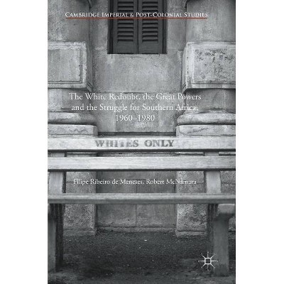 The White Redoubt, the Great Powers and the Struggle for Southern Africa, 1960-1980 - (Cambridge Imperial and Post-Colonial Studies) (Hardcover)