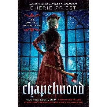 Chapelwood - (Borden Dispatches) by  Cherie Priest (Paperback)