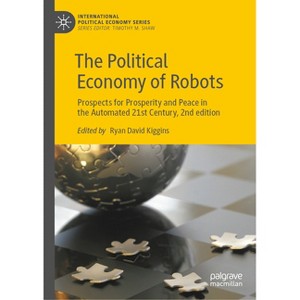 The Political Economy of Robots - (International Political Economy) 2nd Edition by  Ryan David Kiggins (Hardcover) - 1 of 1
