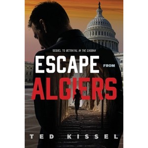 Escape from Algiers - (#2 in Series After Betrayal in the Casbah) by  Ted Kissel (Paperback) - 1 of 1