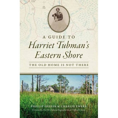 A Guide to Harriet Tubman's Eastern Shore - (History & Guide) by  Phillip Hesser & Charlie Ewers (Paperback)