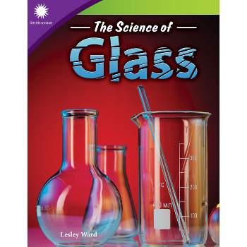 The Science of Glass - (Smithsonian: Informational Text) by  Lesley Ward (Paperback)