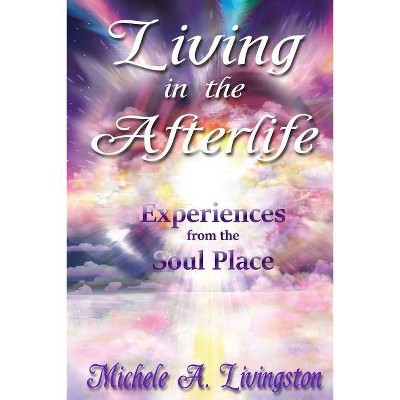 Living in the Afterlife - by  Michele A Livingston (Paperback)