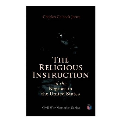 The Religious Instruction of the Negroes in the United States - by  Charles Colcock Jones (Paperback)