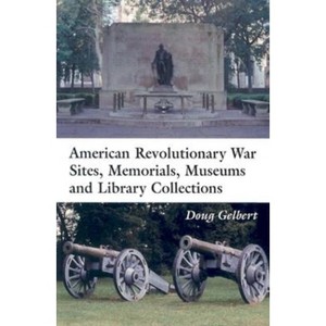 American Revolutionary War Sites, Memorials, Museums and Library Collections - by  Doug Gelbert (Paperback) - 1 of 1