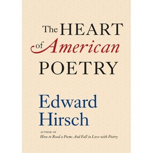 The Heart of American Poetry - by  Edward Hirsch (Hardcover) - 1 of 1