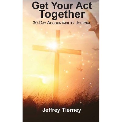 Get Your Act Together - by  Jeffrey T Tierney (Hardcover)