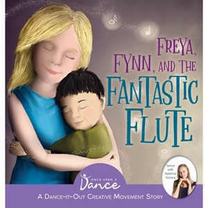 Freya, Fynn, and the Fantastic Flute - (Dance-It-Out! Creative Movement Stories for Young Movers) by  Once Upon A Dance (Hardcover) - 1 of 1