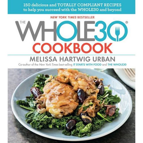 The Whole30 Cookbook 150 Delicious And Totally Compliant Recipes To Help You Succeed With The Whole30 And Beyond By Hartwig Hardcover Target