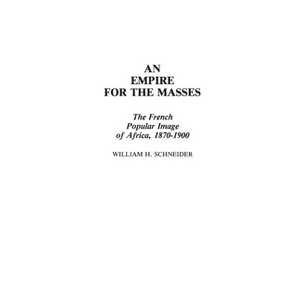 An Empire for the Masses - (Contributions in Comparative Colonial Studies) by  William Schneider (Hardcover) - 1 of 1