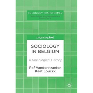 Sociology in Belgium - (Sociology Transformed) by  Raf Vanderstraeten & Kaat Louckx (Hardcover) - 1 of 1