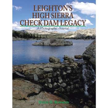 Leighton's High Sierra Check Dam Legacy - by  Steve D Bowman (Paperback)