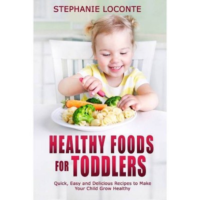 Healthy Foods for Toddlers - by  Stephanie Loconte (Paperback)