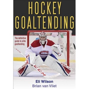 Hockey Goaltending - by  Eli Wilson & Brian Van Vliet (Paperback) - 1 of 1