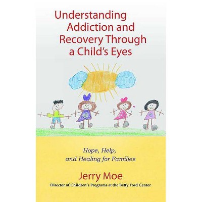 Understanding Addiction and Recovery Through a Child's Eyes - by  Jerry Moe (Paperback)