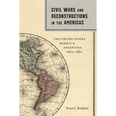 Civil Wars and Reconstructions in the Americas - (Conflicting Worlds: New Dimensions of the American Civil War) by  Evan C Rothera (Hardcover)