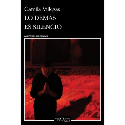 Lo Demás Es Silencio / Everything Else Is Silence - by  Camila Villegas (Paperback)