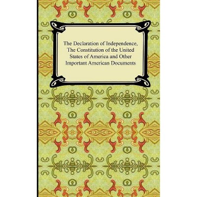 The Declaration of Independence, the Constitution of the United States of America with Amendments, and Other Important American Documents