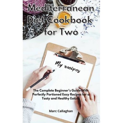 Mediterranean Diet Cookbook for Two - by  Marc Callaghan (Hardcover)