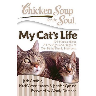 Chicken Soup for the Soul: My Cat's Life - by  Jack Canfield & Mark Victor Hansen & Jennifer Quasha (Paperback)