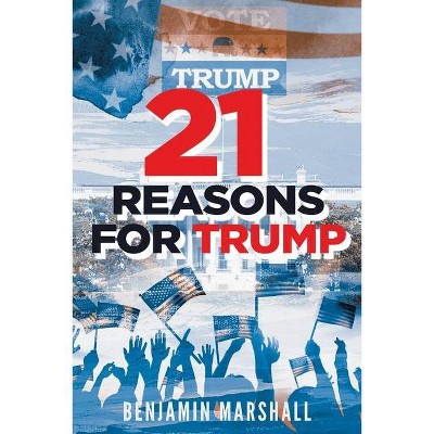 21 Reasons For Trump - by  Benjamin Marshall (Paperback)