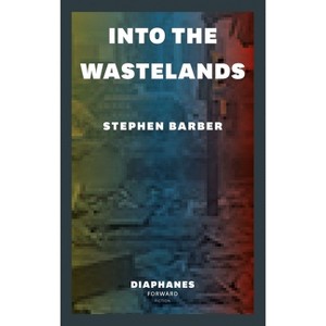 Into the Wastelands - (Diaphanes Forward Fiction) by  Stephen Barber (Paperback) - 1 of 1