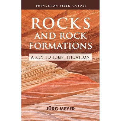 Rocks and Rock Formations - (Princeton Field Guides) by  Jürg Meyer (Paperback)