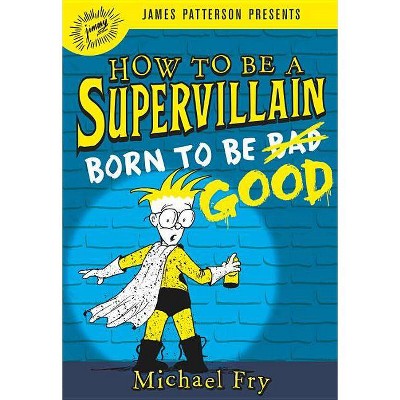 Born to Be Good -  (How to Be a Supervillain) by Michael Fry (Hardcover)