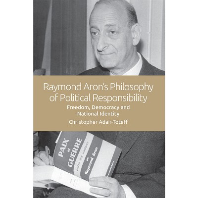 Raymond Aron's Philosophy of Political Responsibility - by  Christopher Adair-Toteff (Paperback)