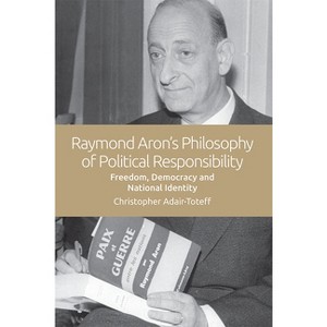 Raymond Aron's Philosophy of Political Responsibility - by  Christopher Adair-Toteff (Paperback) - 1 of 1