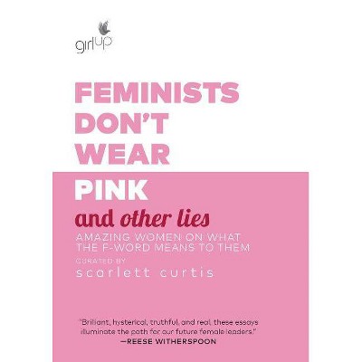 Feminists Don't Wear Pink and Other Lies - by  Scarlett Curtis (Hardcover)