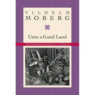 Unto a Good Land - (Emigrant Novels) by  Vilhelm Moberg (Paperback)