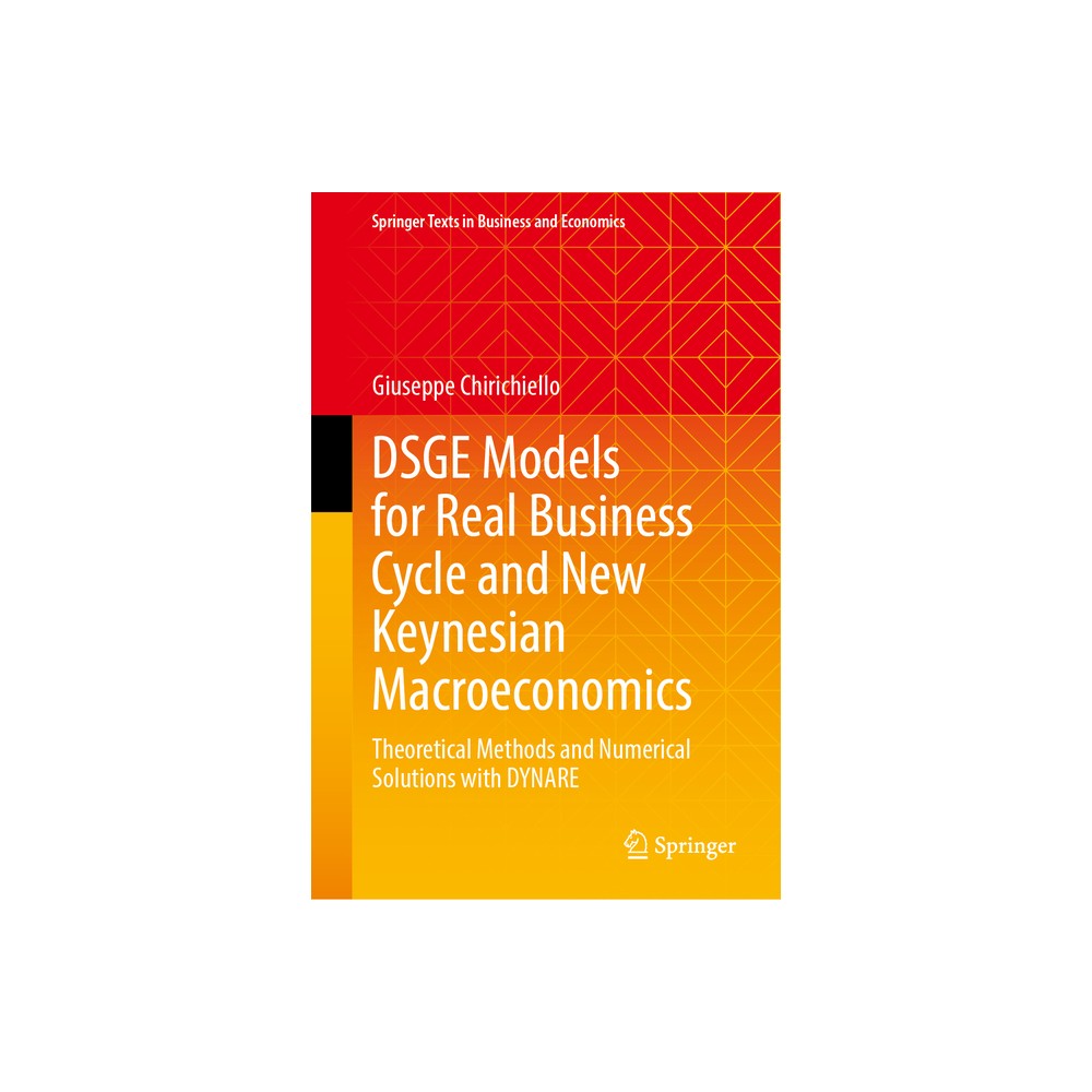 Dsge Models for Real Business Cycle and New Keynesian Macroeconomics - (Springer Texts in Business and Economics) by Giuseppe Chirichiello