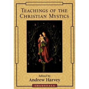 Teachings of the Christian Mystics - by  Andrew Harvey (Paperback) - 1 of 1